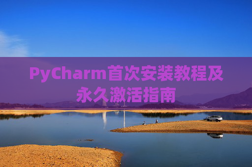 PyCharm首次安装教程及永久激活指南