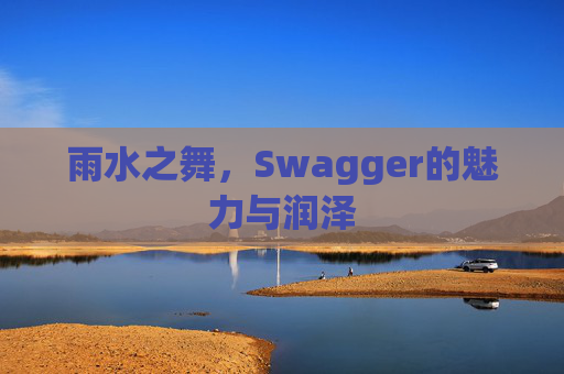 雨水之舞，Swagger的魅力与润泽
